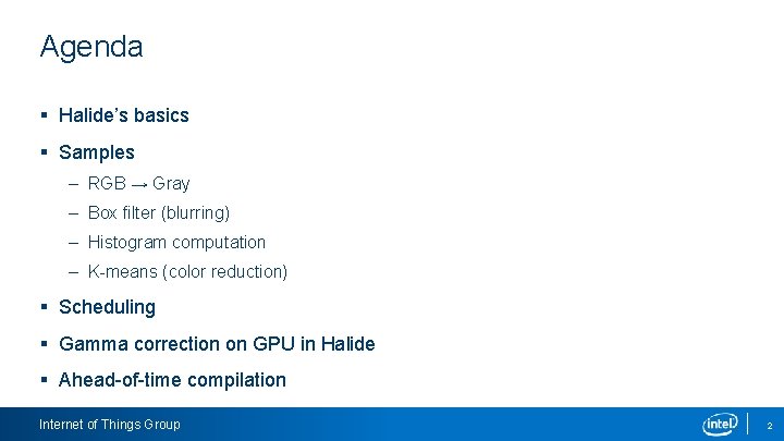 Agenda § Halide’s basics § Samples – RGB → Gray – Box filter (blurring)