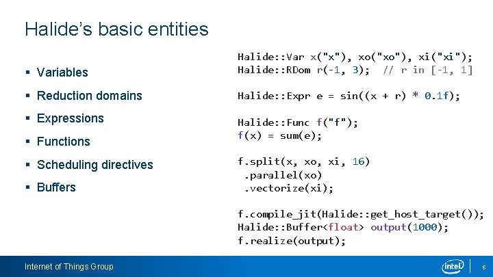 Halide’s basic entities § Variables Halide: : Var x("x"), xo("xo"), xi("xi"); Halide: : RDom