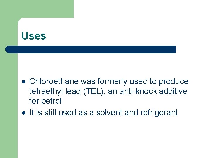 Uses l l Chloroethane was formerly used to produce tetraethyl lead (TEL), an anti-knock