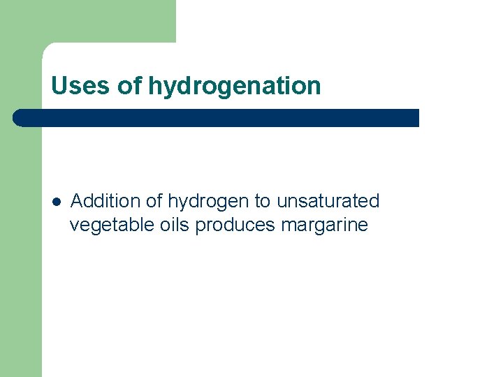 Uses of hydrogenation l Addition of hydrogen to unsaturated vegetable oils produces margarine 