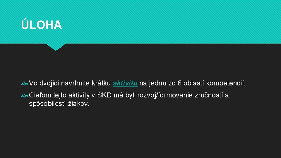 ÚLOHA Vo dvojici navrhnite krátku aktivitu na jednu zo 6 oblastí kompetencií. Cieľom tejto