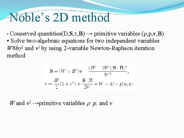 Noble’s 2 D method • Conserved quantities(D, S, t, B) → primitive variables (r,