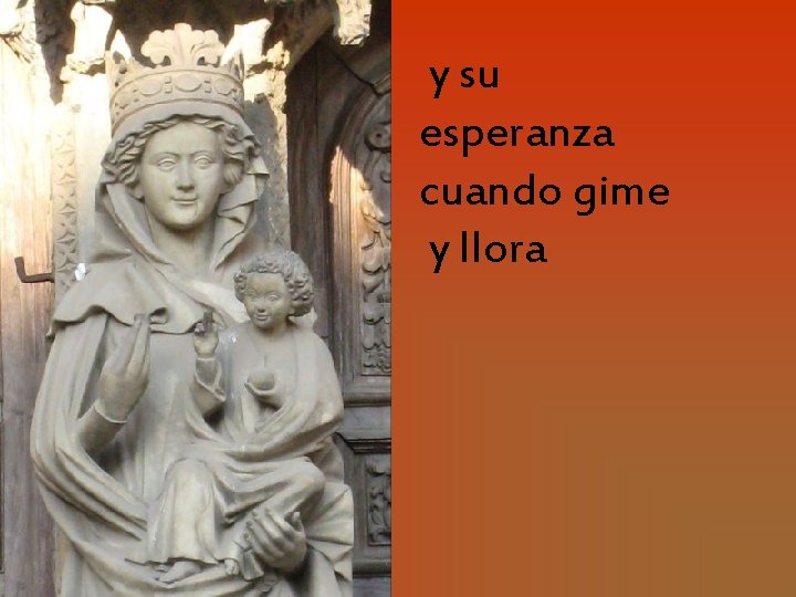 y su esperanza cuando gime y llora 