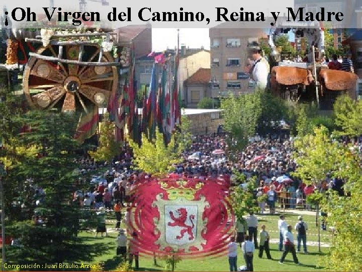 ¡Oh Virgen del Camino, Reina y Madre Composición : Juan Braulio Arzoz 