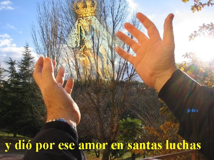 y dió por ese amor en santas luchas 