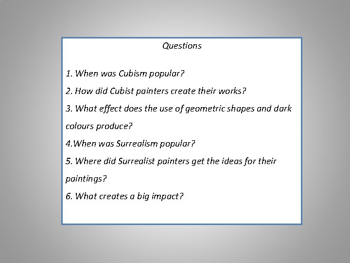 Questions 1. When was Cubism popular? 2. How did Cubist painters create their works?