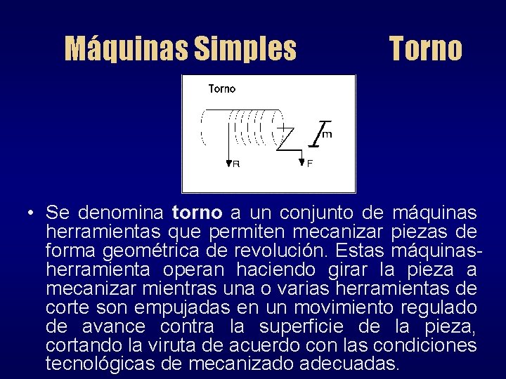 Máquinas Simples Torno • Se denomina torno a un conjunto de máquinas herramientas que