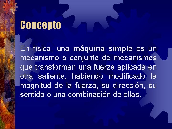 Concepto En física, una máquina simple es un mecanismo o conjunto de mecanismos que
