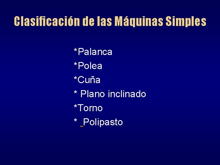 Clasificación de las Máquinas Simples *Palanca *Polea *Cuña * Plano inclinado *Torno * Polipasto