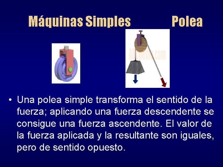 Máquinas Simples Polea • Una polea simple transforma el sentido de la fuerza; aplicando