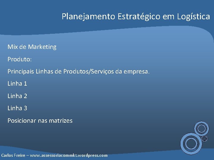 Planejamento Estratégico em Logística Mix de Marketing Produto: Principais Linhas de Produtos/Serviços da empresa.