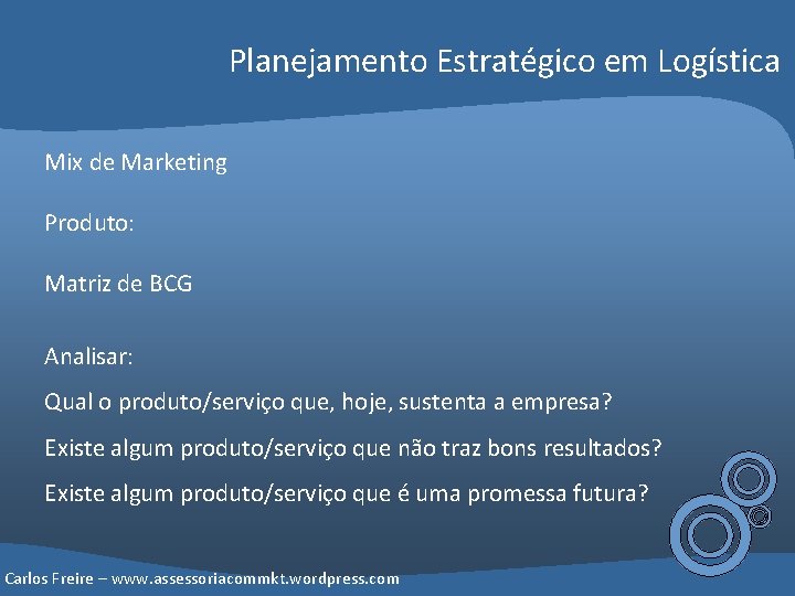 Planejamento Estratégico em Logística Mix de Marketing Produto: Matriz de BCG Analisar: Qual o