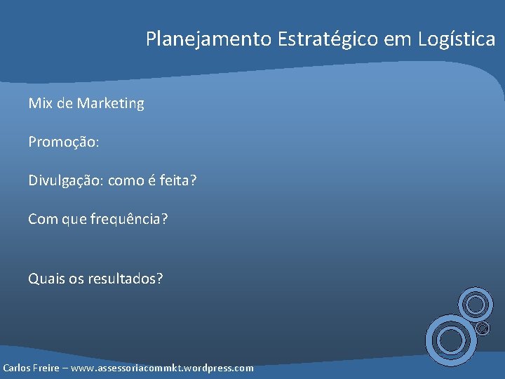 Planejamento Estratégico em Logística Mix de Marketing Promoção: Divulgação: como é feita? Com que