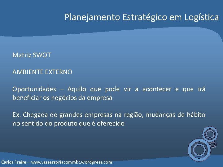 Planejamento Estratégico em Logística Matriz SWOT AMBIENTE EXTERNO Oportunidades – Aquilo que pode vir