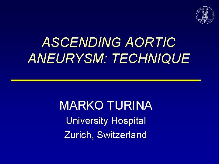 ASCENDING AORTIC ANEURYSM: TECHNIQUE MARKO TURINA University Hospital Zurich, Switzerland 