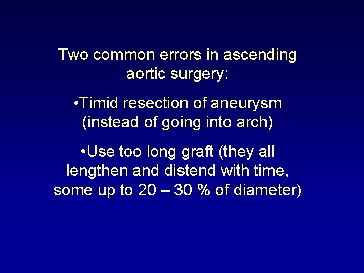 Two common errors in ascending aortic surgery: • Timid resection of aneurysm (instead of