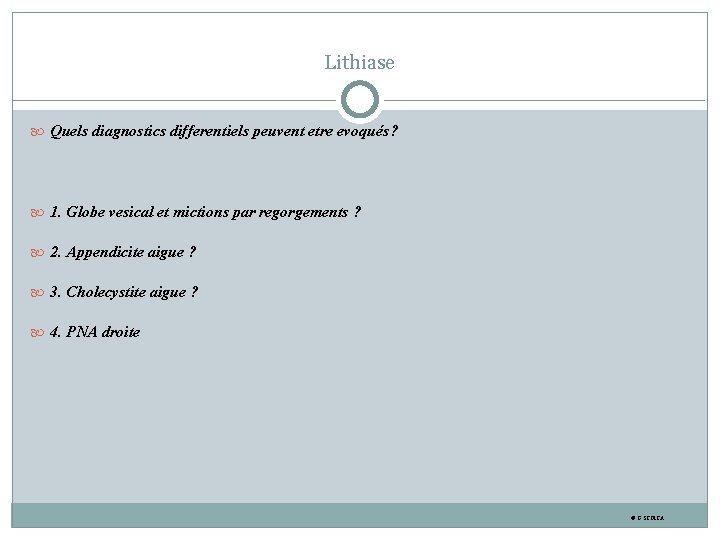 Lithiase Quels diagnostics differentiels peuvent etre evoqués? 1. Globe vesical et mictions par regorgements