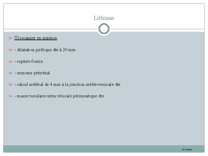 Lithiase Uroscanner en urgence - dilatation pyélique dte à 20 mm - rupture fornix