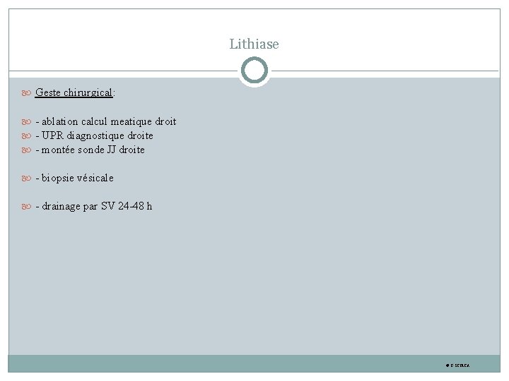 Lithiase Geste chirurgical: - ablation calcul meatique droit - UPR diagnostique droite - montée