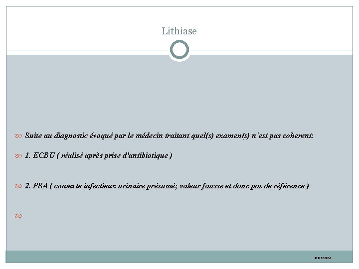 Lithiase Suite au diagnostic évoqué par le médecin traitant quel(s) examen(s) n'est pas coherent: