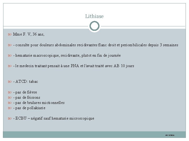 Lithiase Mme F. V, 36 ans, - consulte pour douleurs abdominales recidivantes flanc droit