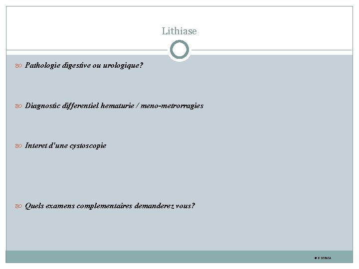 Lithiase Pathologie digestive ou urologique? Diagnostic differentiel hematurie / meno-metrorragies Interet d'une cystoscopie Quels