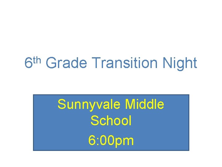 6 th Grade Transition Night Sunnyvale Middle School 6: 00 pm 