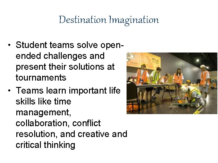 Destination Imagination • Student teams solve openended challenges and present their solutions at tournaments