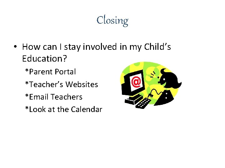 Closing • How can I stay involved in my Child’s Education? *Parent Portal *Teacher’s