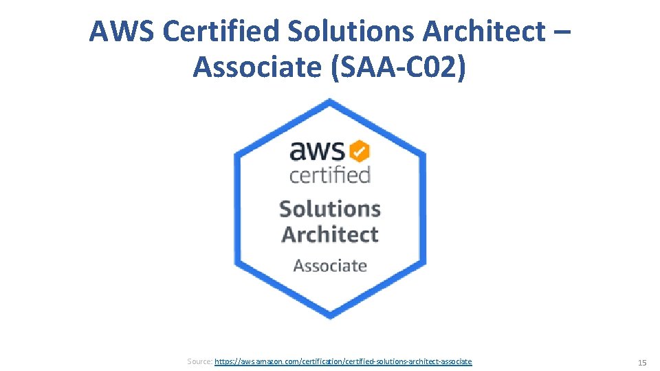 AWS Certified Solutions Architect – Associate (SAA-C 02) Source: https: //aws. amazon. com/certification/certified-solutions-architect-associate 15