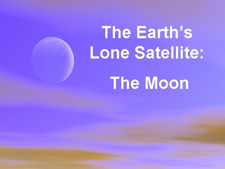 The Earth’s Lone Satellite: The Moon 