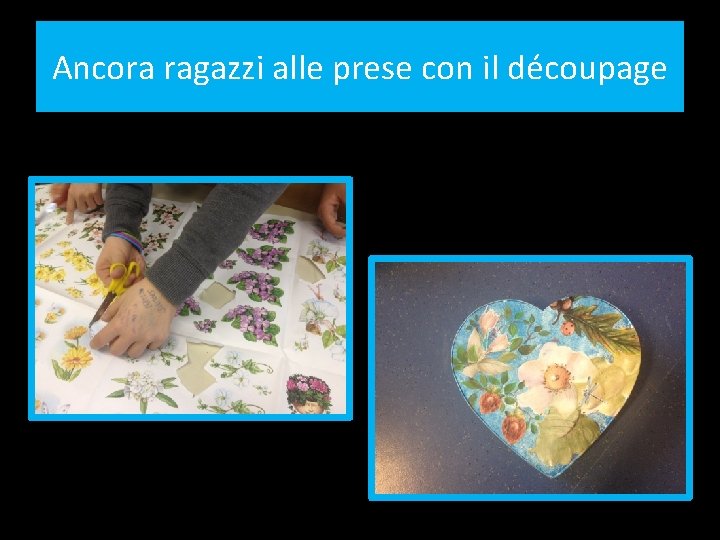 Ancora ragazzi alle prese con il découpage 