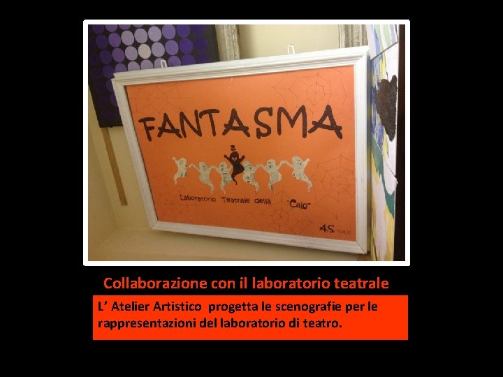 Collaborazione con il laboratorio teatrale L’ Atelier Artistico progetta le scenografie per le rappresentazioni