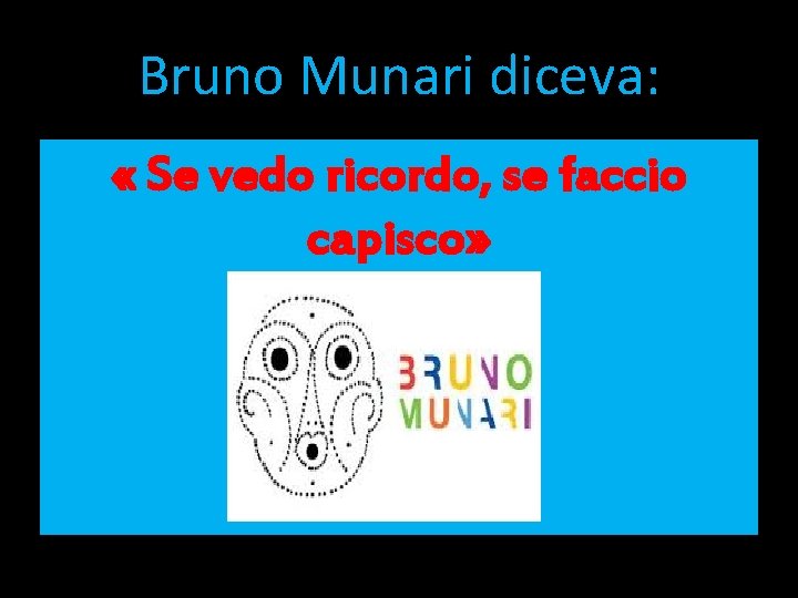 Bruno Munari diceva: « Se vedo ricordo, se faccio capisco» 