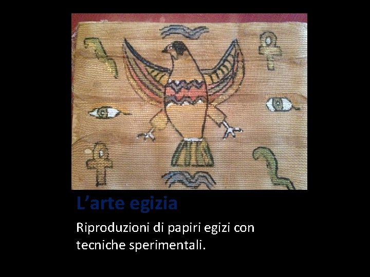 L’arte egizia Riproduzioni di papiri egizi con tecniche sperimentali. 