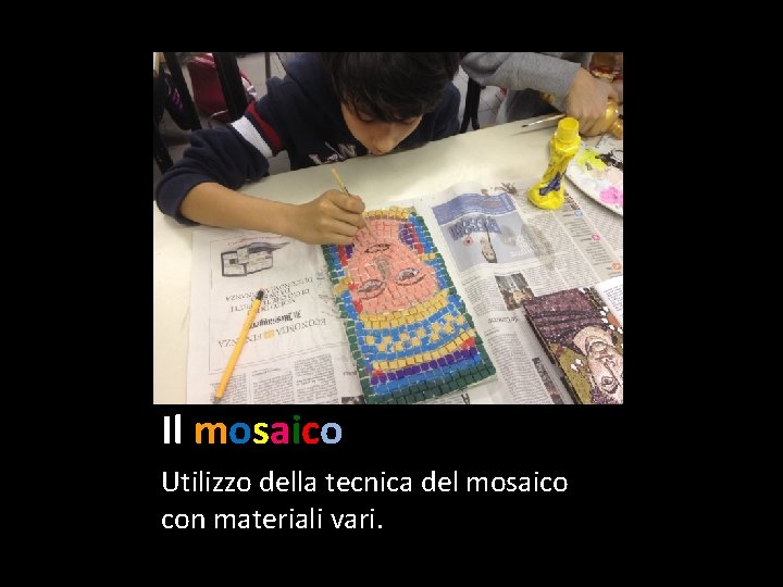 Il mosaico Utilizzo della tecnica del mosaico con materiali vari. 