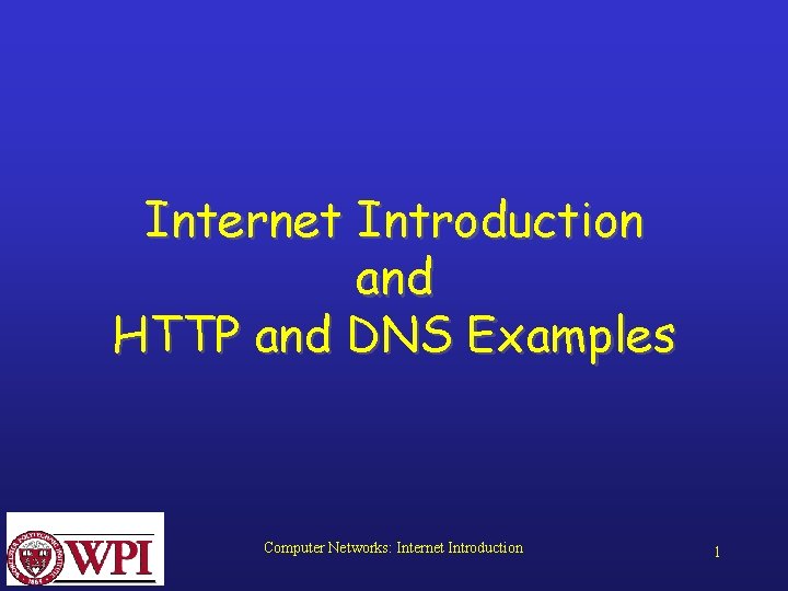 Internet Introduction and HTTP and DNS Examples Computer Networks: Internet Introduction 1 