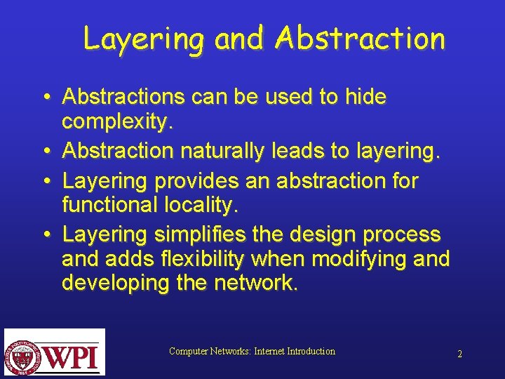 Layering and Abstraction • Abstractions can be used to hide complexity. • Abstraction naturally