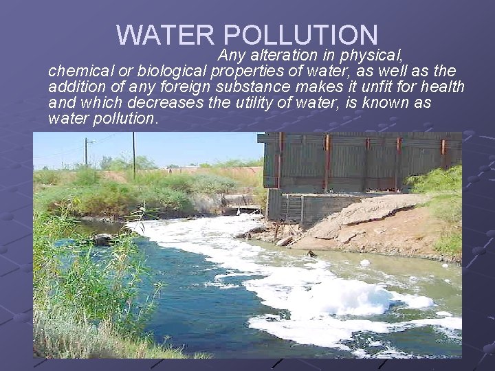 WATER POLLUTION Any alteration in physical, chemical or biological properties of water, as well