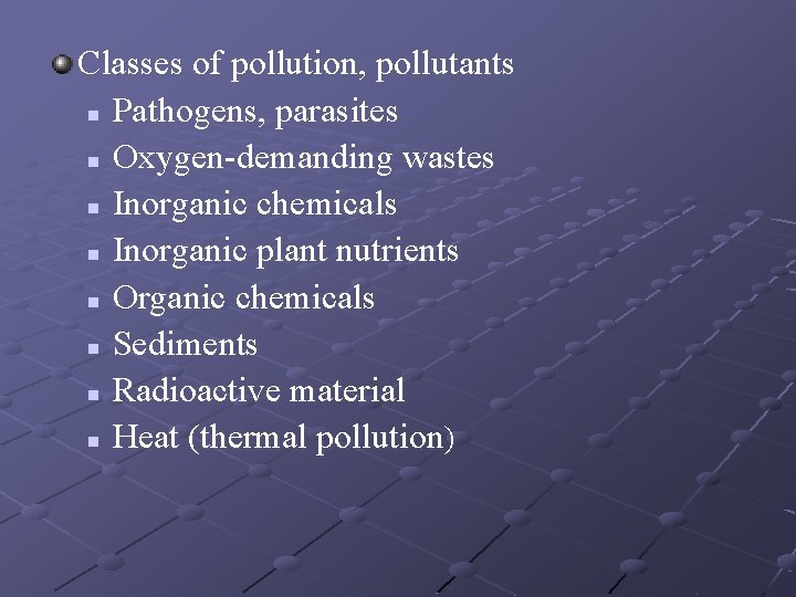 Classes of pollution, pollutants n Pathogens, parasites n Oxygen-demanding wastes n Inorganic chemicals n