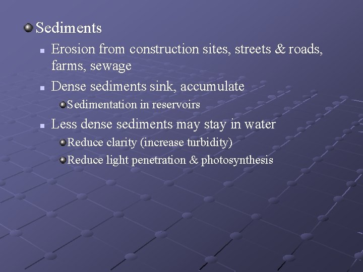 Sediments n n Erosion from construction sites, streets & roads, farms, sewage Dense sediments