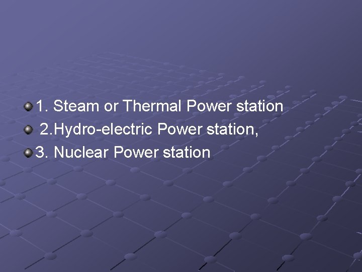 1. Steam or Thermal Power station 2. Hydro-electric Power station, 3. Nuclear Power station