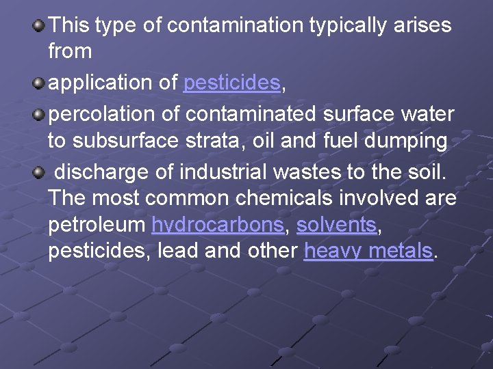 This type of contamination typically arises from application of pesticides, percolation of contaminated surface