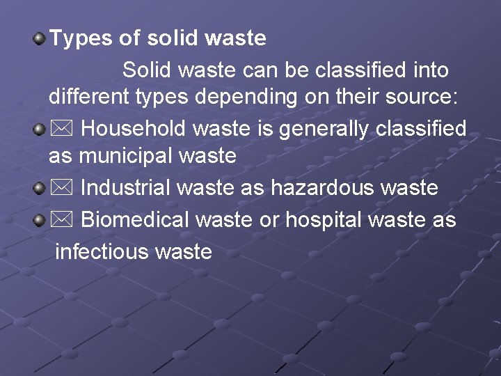 Types of solid waste Solid waste can be classified into different types depending on