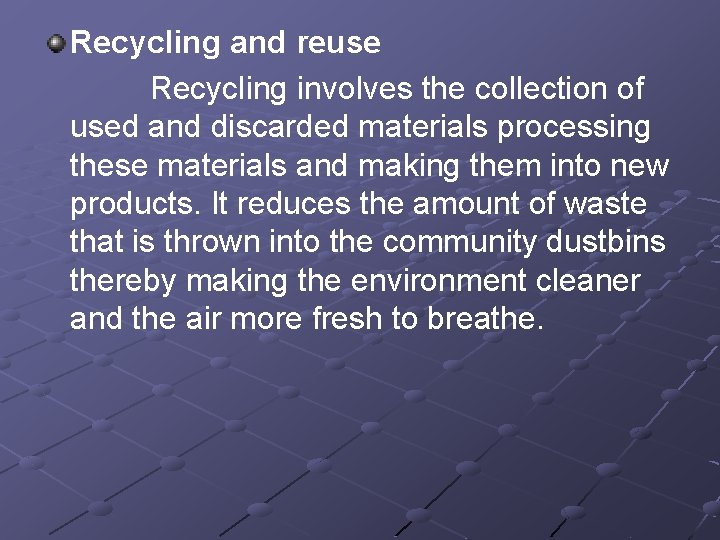 Recycling and reuse Recycling involves the collection of used and discarded materials processing these