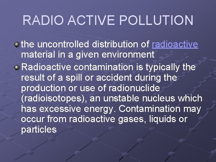 RADIO ACTIVE POLLUTION the uncontrolled distribution of radioactive material in a given environment Radioactive