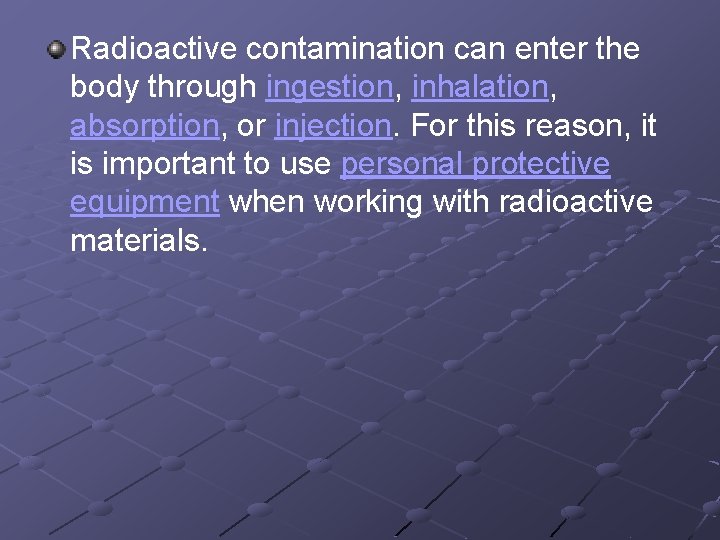 Radioactive contamination can enter the body through ingestion, inhalation, absorption, or injection. For this