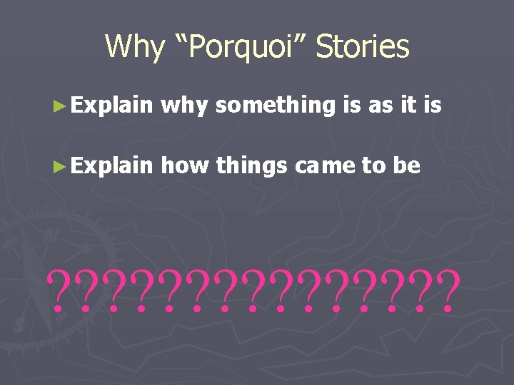 Why “Porquoi” Stories ► Explain why something is as it is ► Explain how
