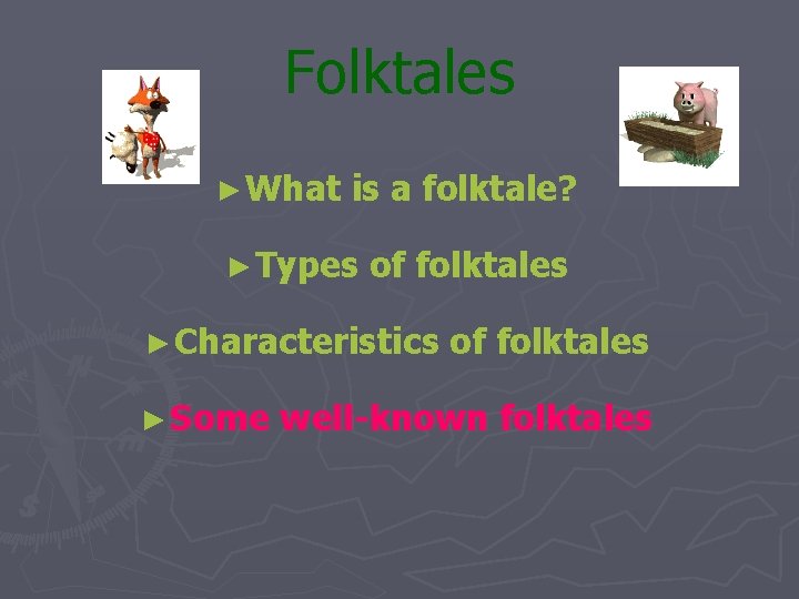 Folktales ► What is a folktale? ► Types of folktales ► Characteristics ► Some