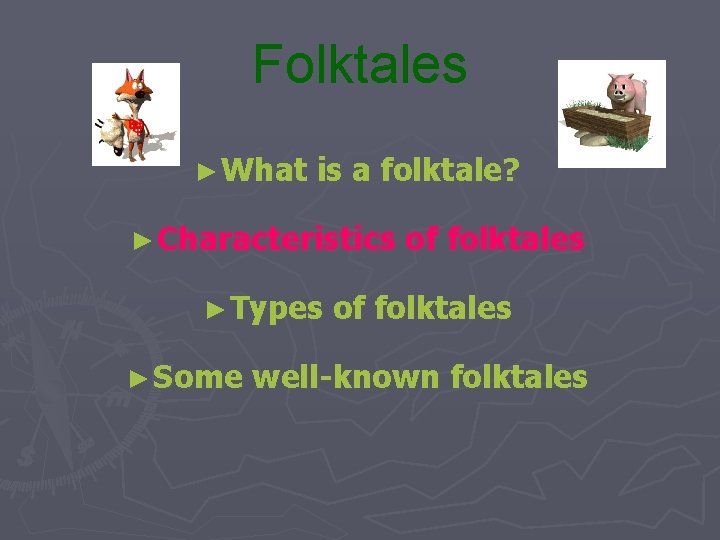 Folktales ► What is a folktale? ► Characteristics ► Types ► Some of folktales